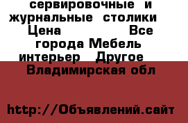 сервировочные  и журнальные  столики8 › Цена ­ 800-1600 - Все города Мебель, интерьер » Другое   . Владимирская обл.